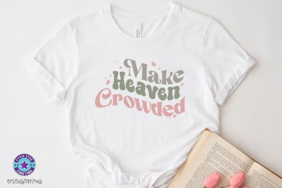 Christian SVG PNG: Make Heaven Crowded T-Shirt Graphics