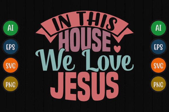 In This House We Love Jesus Graphic for T-Shirt Designs & Branding